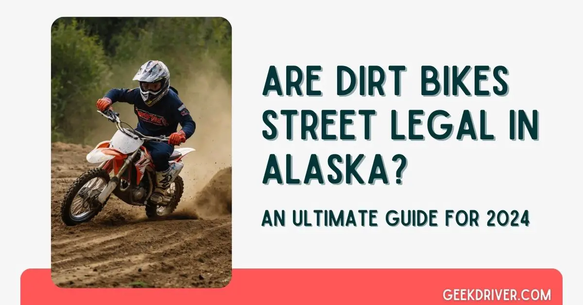 Are Dirt Bikes Street Legal in Alaska - GeekDriver